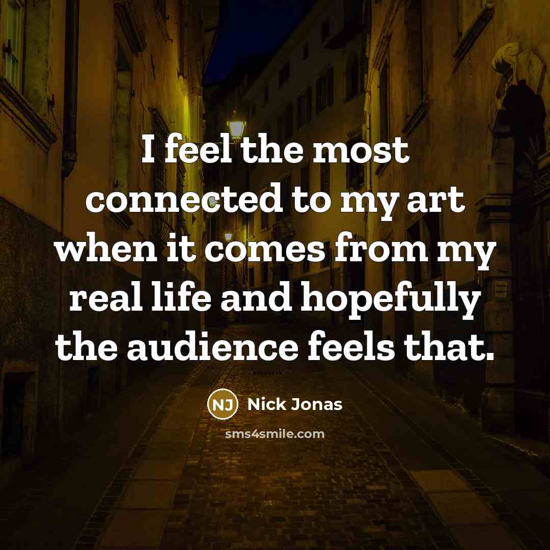 “I feel the most connected to my art when it…” quote by Nick Jonas