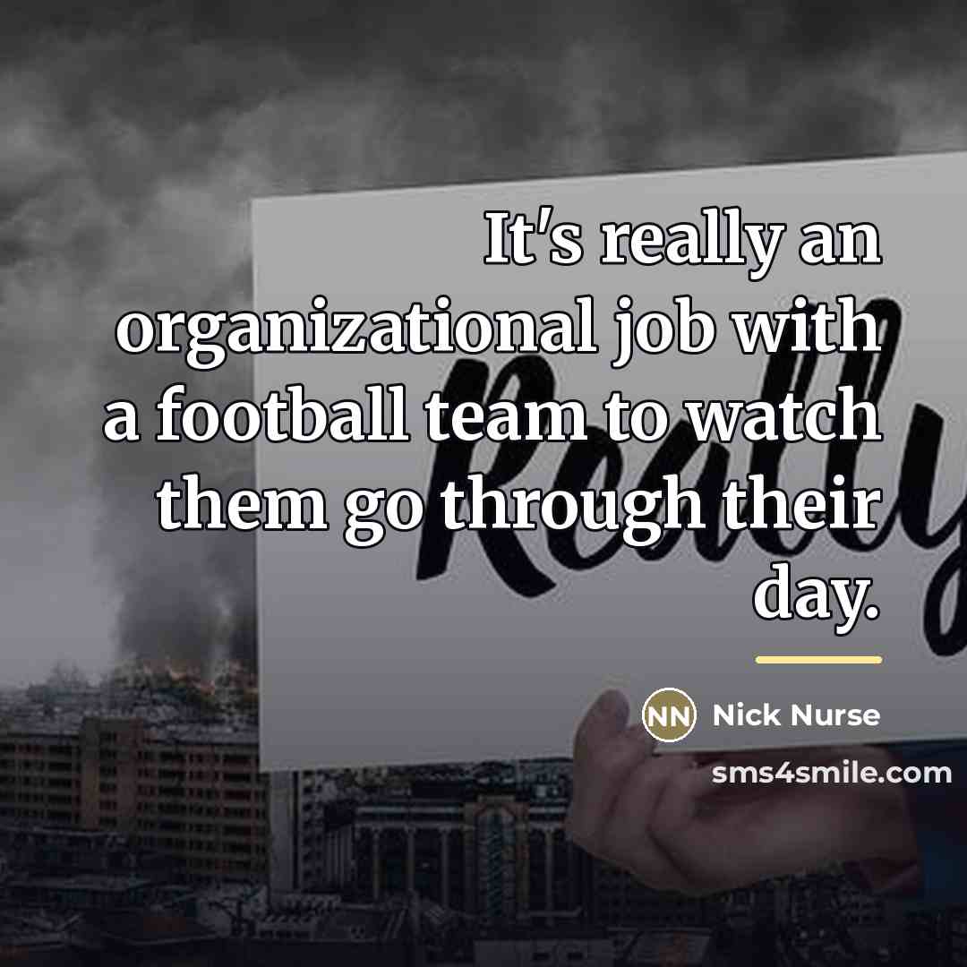 “It's really an organizational job with a football team to…” quote by Nick Nurse