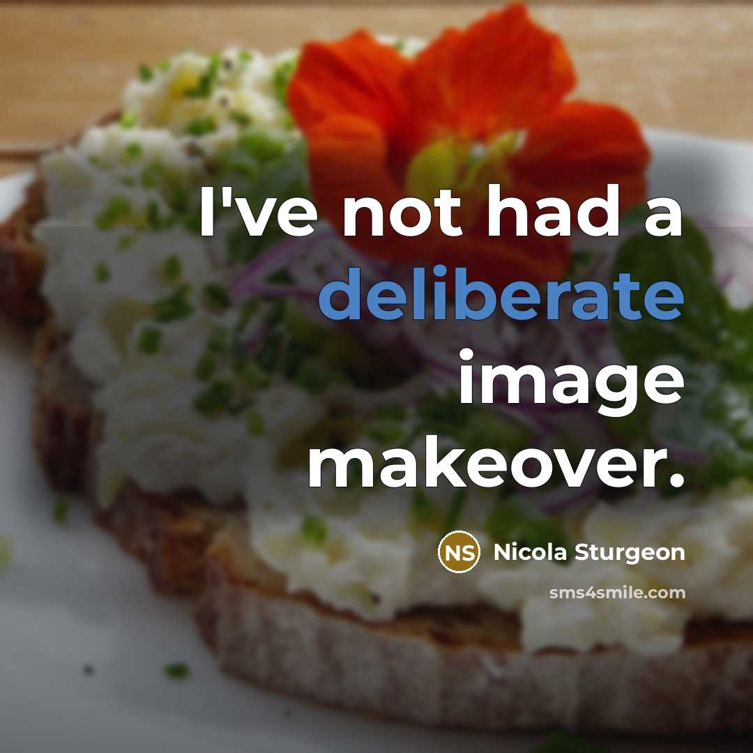 “I've not had a deliberate image makeover.…” quote by Nicola Sturgeon