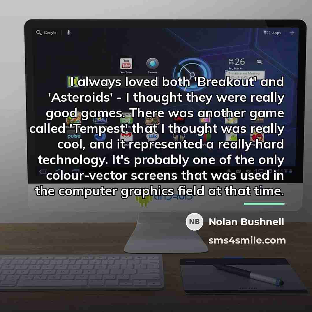 “I always loved both 'Breakout' and 'Asteroids' - I thought…” quote by Nolan Bushnell