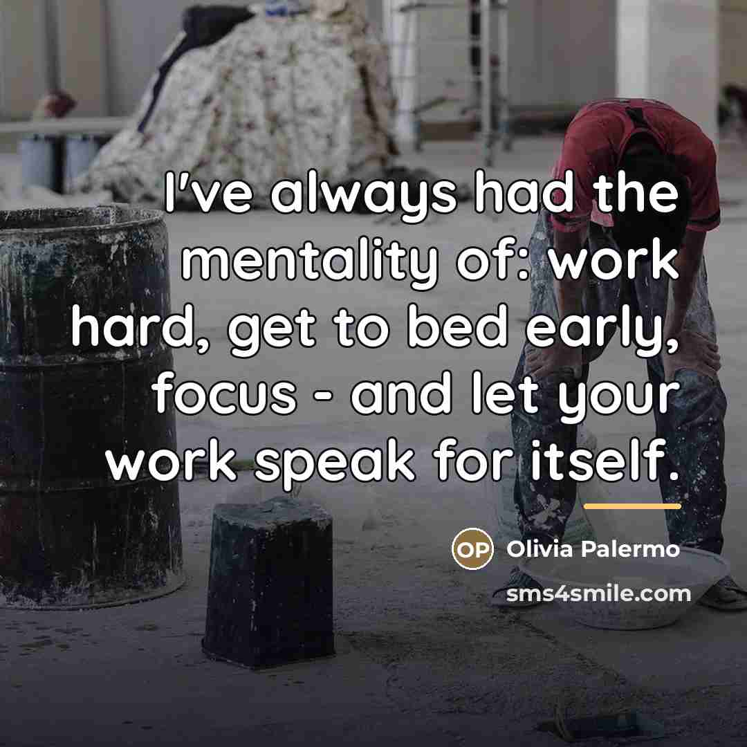 “I've always had the mentality of: work hard, get to…” quote by Olivia Palermo