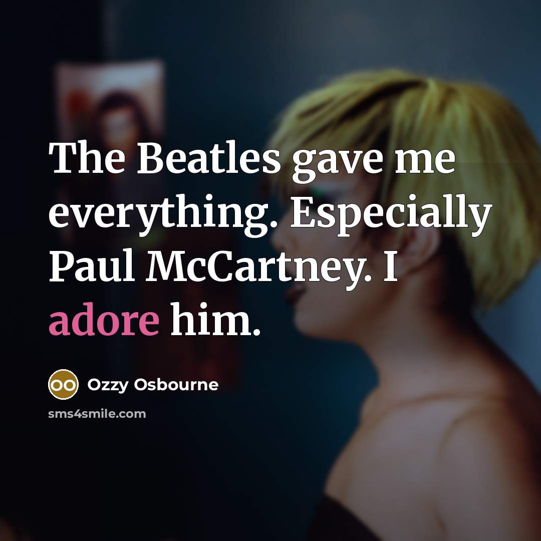 “The Beatles gave me everything. Especially Paul McCartney. I adore…” quote by Ozzy Osbourne