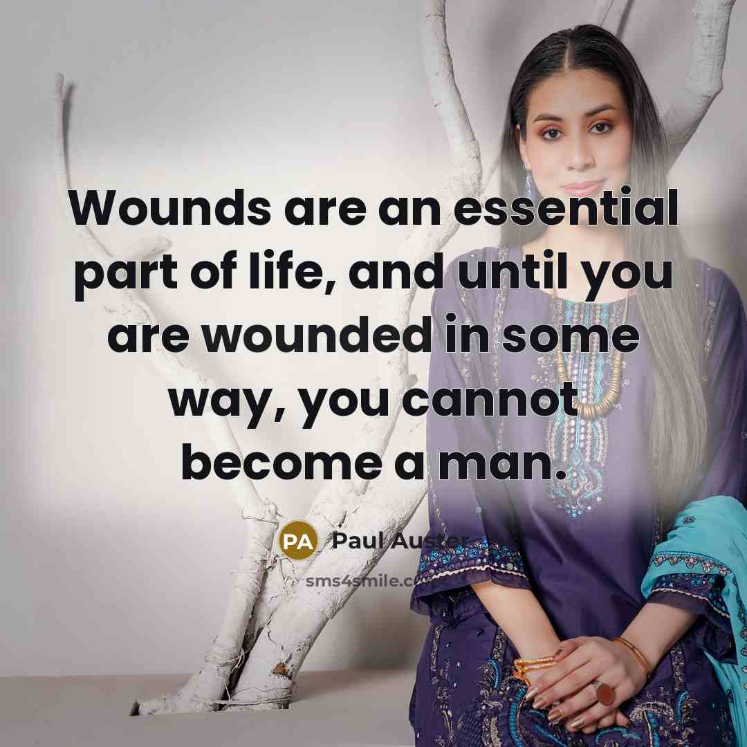 “Wounds are an essential part of life, and until you…” quote by Paul Auster