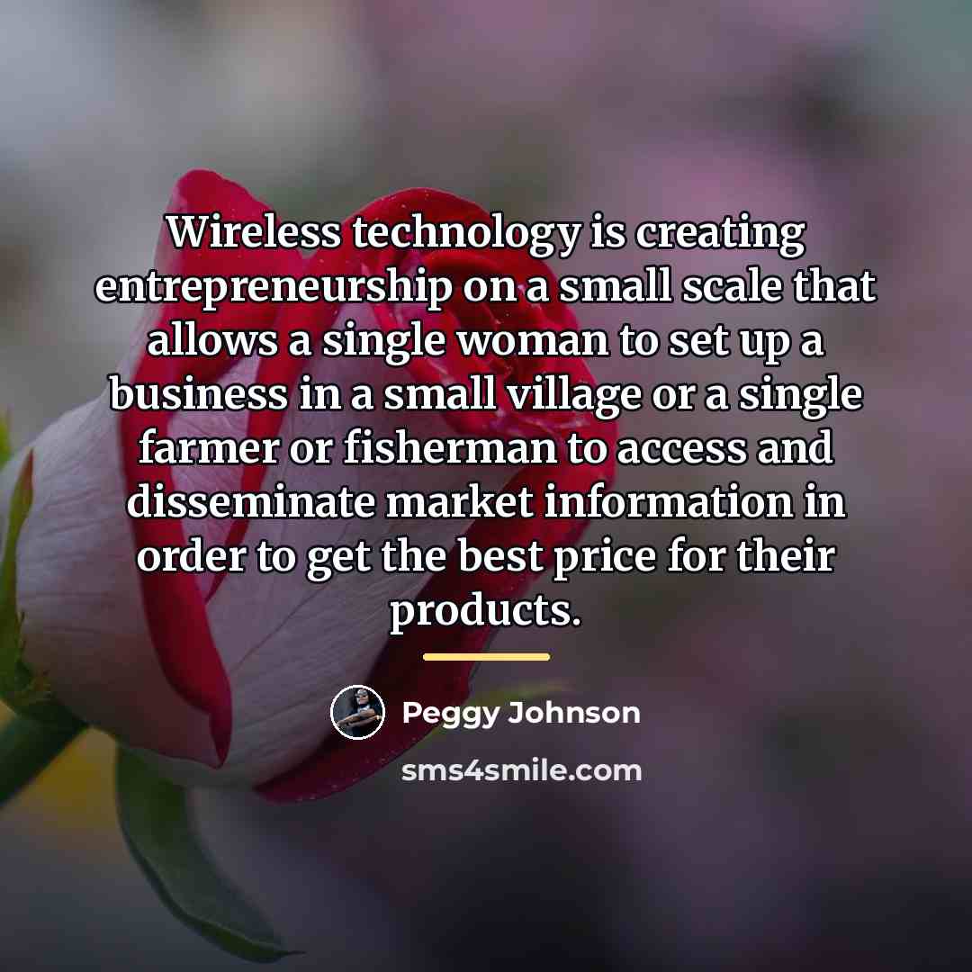 “Wireless technology is creating entrepreneurship on a small scale that…” quote by Peggy Johnson