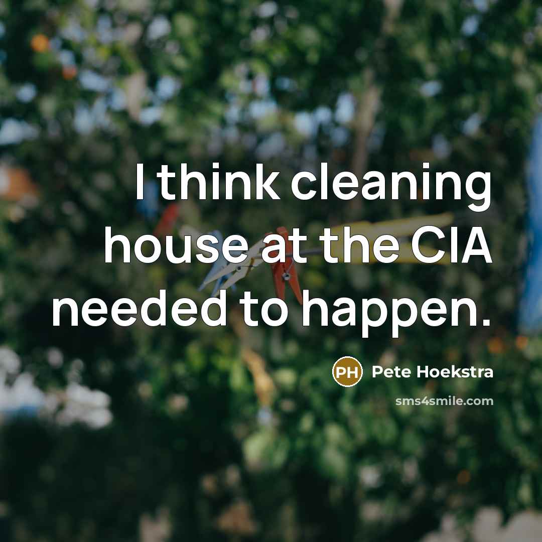 “I think cleaning house at the CIA needed to happen.…” quote by Pete Hoekstra