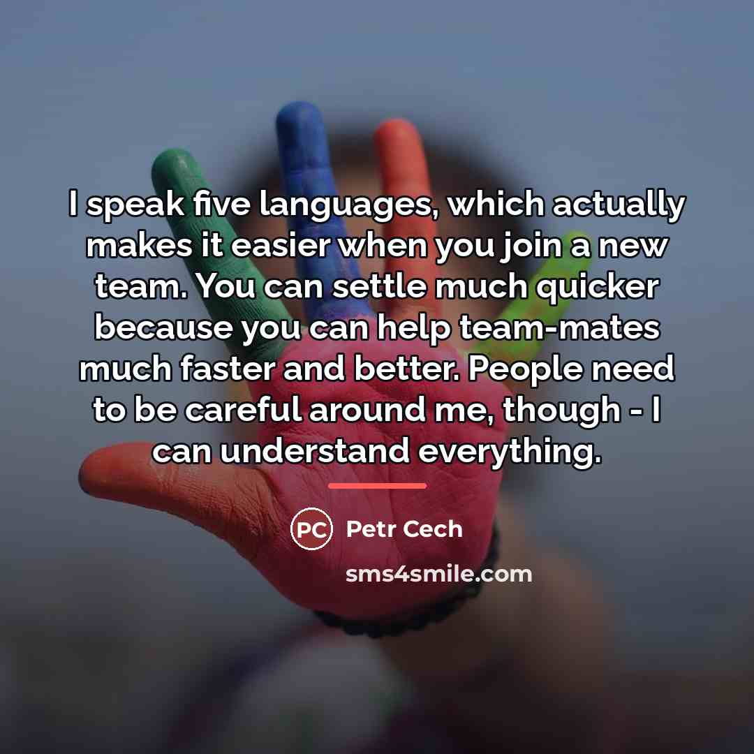 “I speak five languages, which actually makes it easier when…” quote by Petr Cech