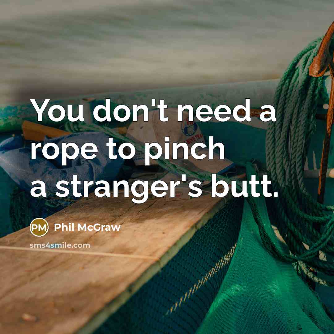 “You don't need a rope to pinch a stranger's butt.…” quote by Phil McGraw