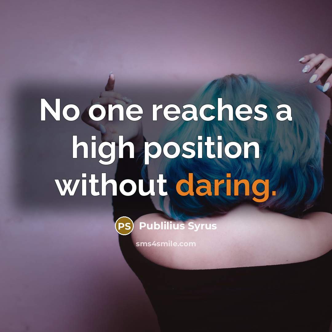 “No one reaches a high position without daring.…” quote by Publilius Syrus