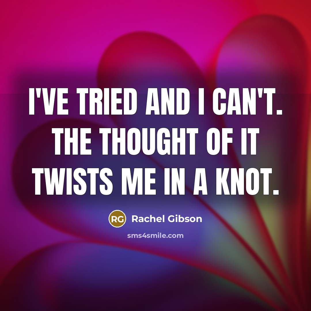 “I've tried and I can't. The thought of it twists…” quote by Rachel Gibson