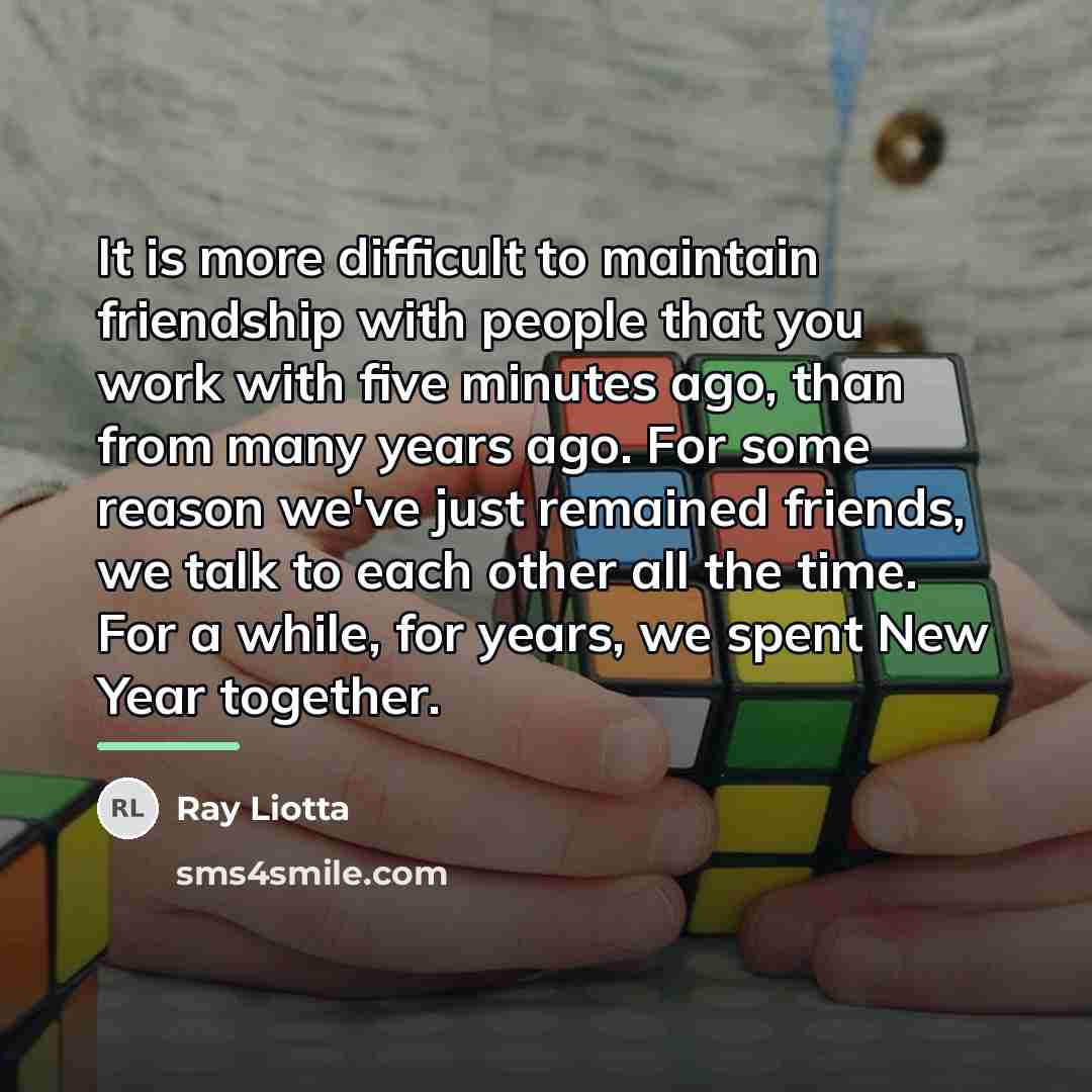 “It is more difficult to maintain friendship with people that…” quote by Ray Liotta