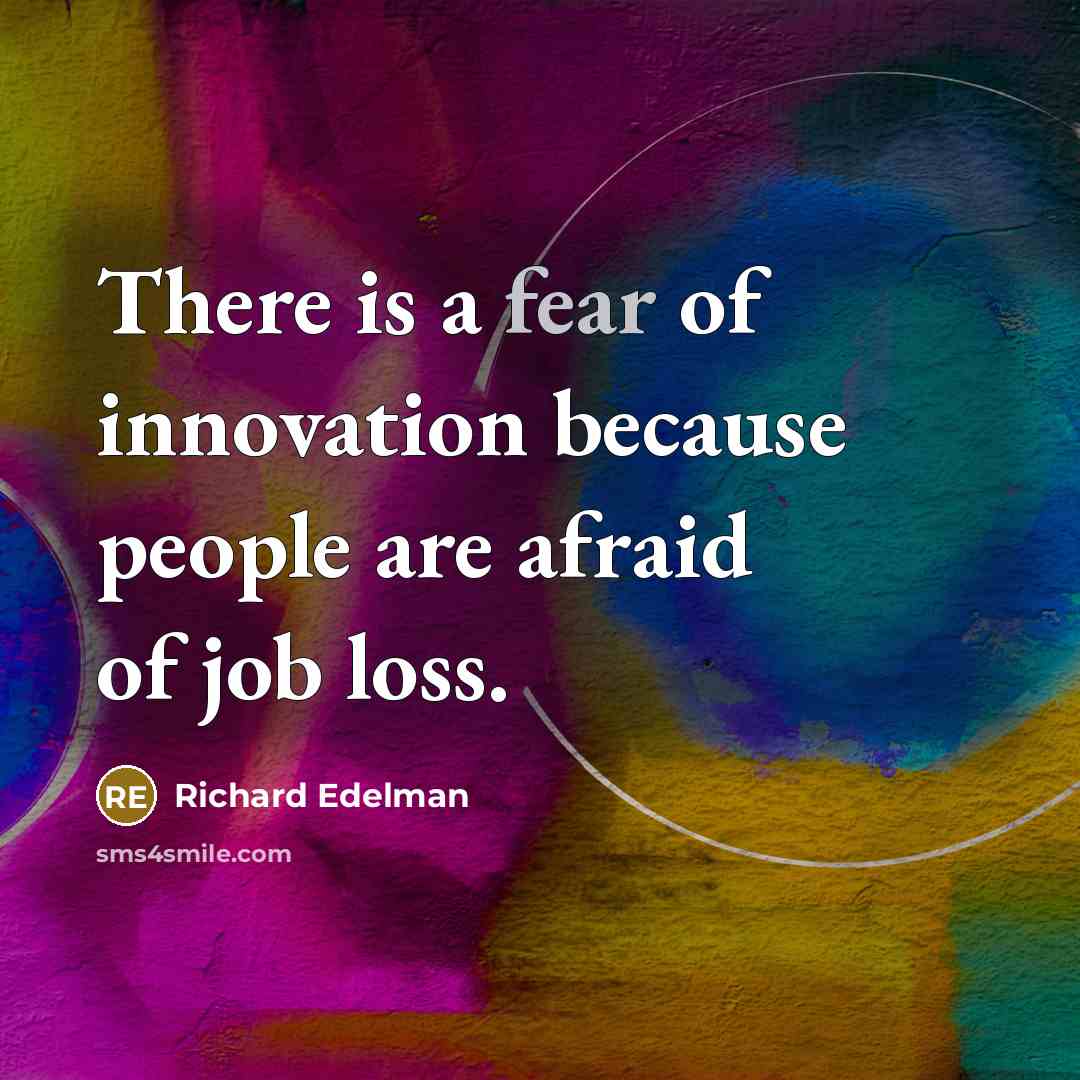“There is a fear of innovation because people are afraid…” quote by Richard Edelman
