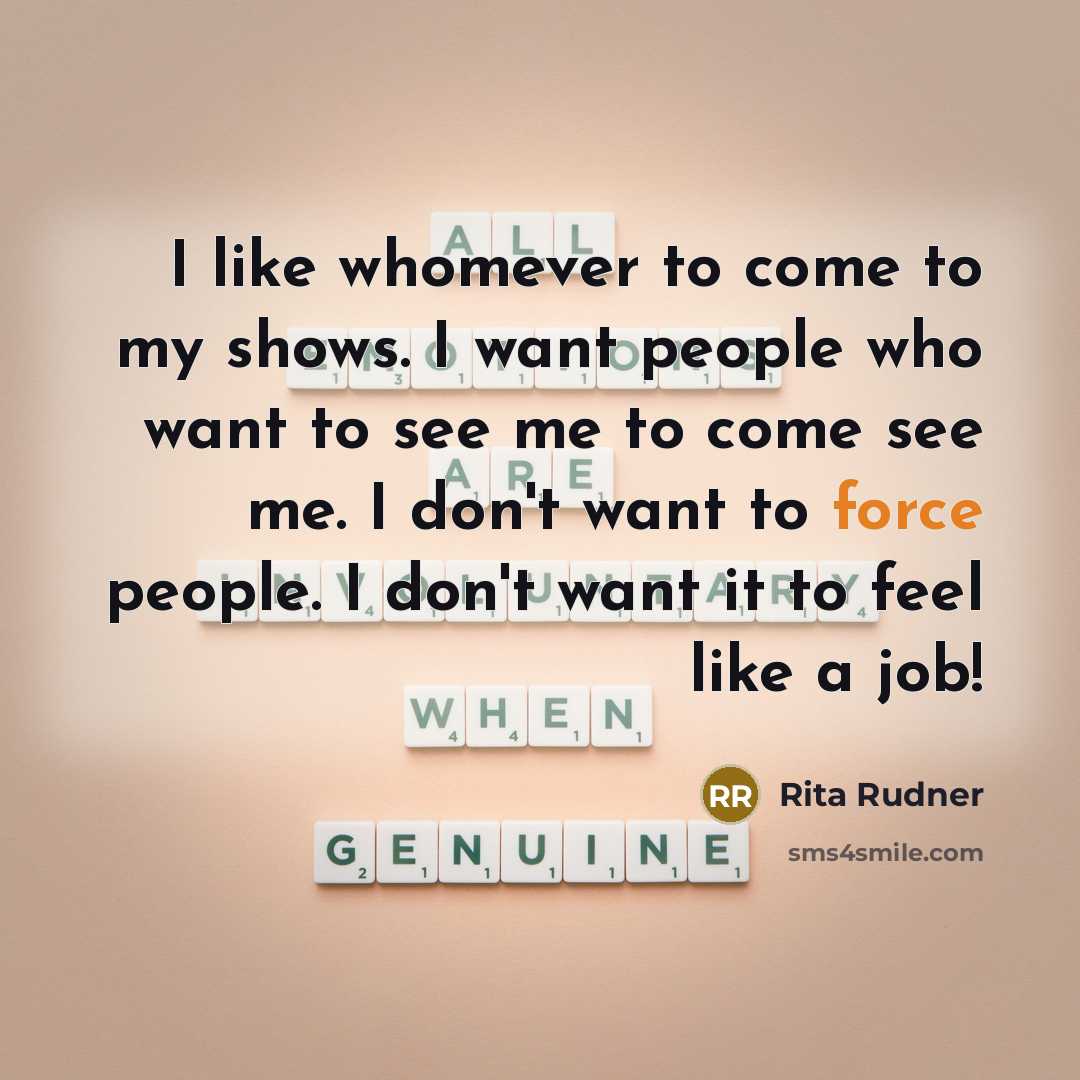 “I like whomever to come to my shows. I want…” quote by Rita Rudner