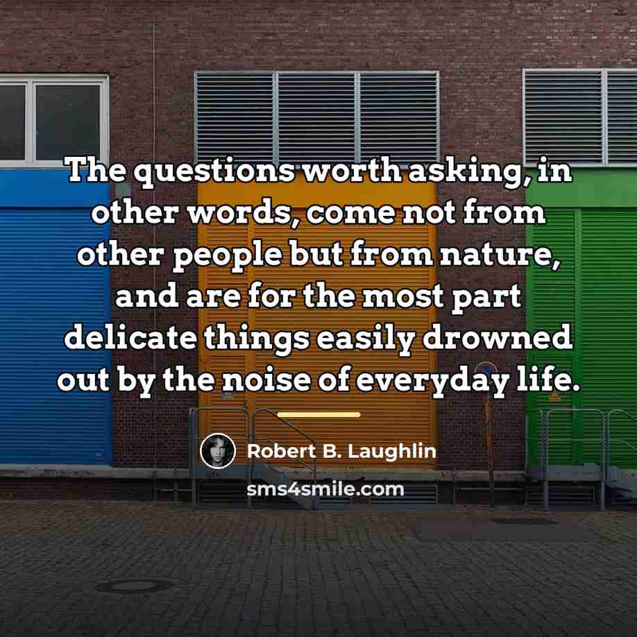 “The questions worth asking, in other words, come not from…” quote by Robert B. Laughlin