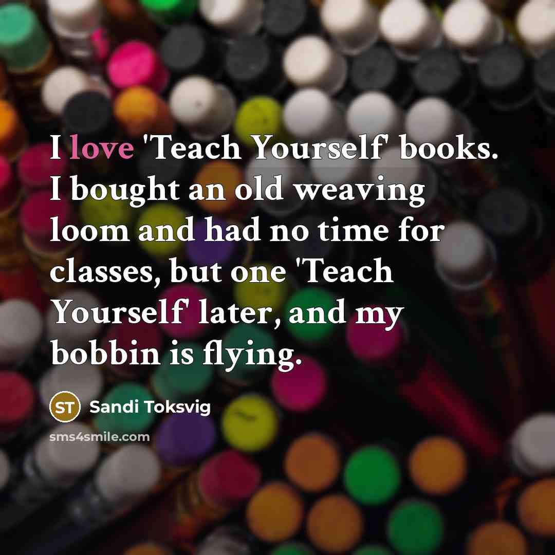 “I love 'Teach Yourself' books. I bought an old weaving…” quote by Sandi Toksvig