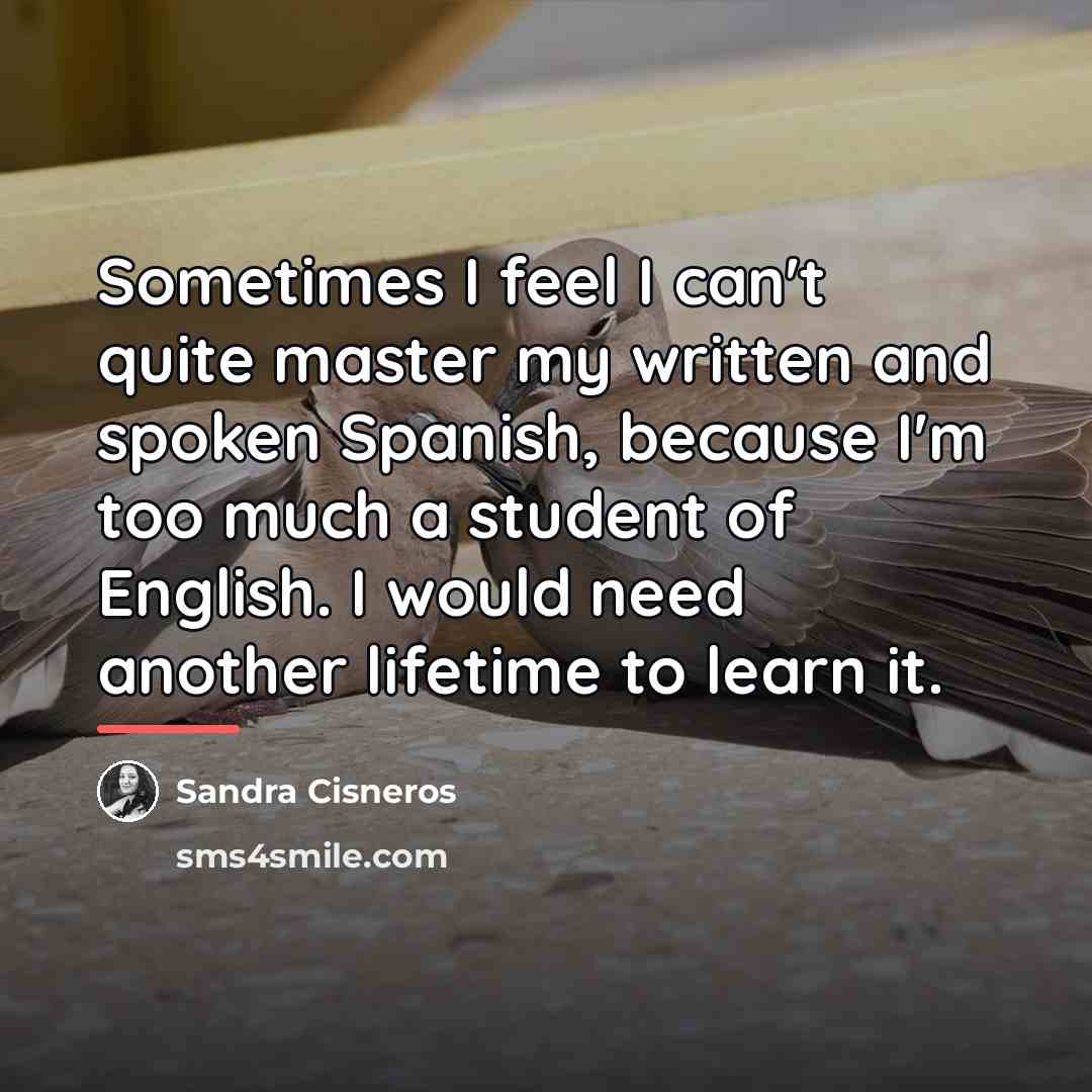 “Sometimes I feel I can't quite master my written and…” quote by Sandra Cisneros