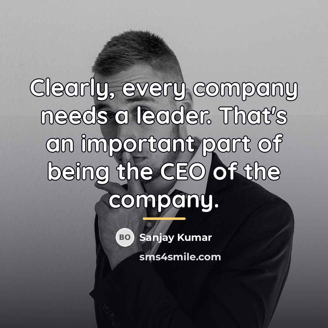 “Clearly, every company needs a leader. That's an important part…” quote by Sanjay Kumar