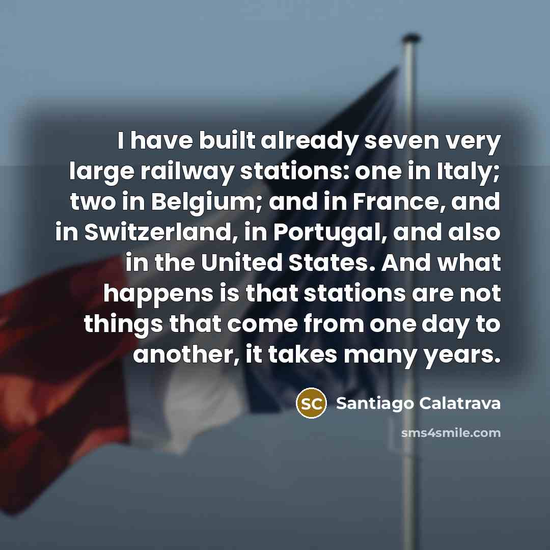 “I have built already seven very large railway stations: one…” quote by Santiago Calatrava