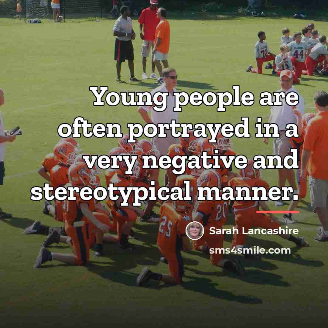 “Young people are often portrayed in a very negative and…” quote by Sarah Lancashire
