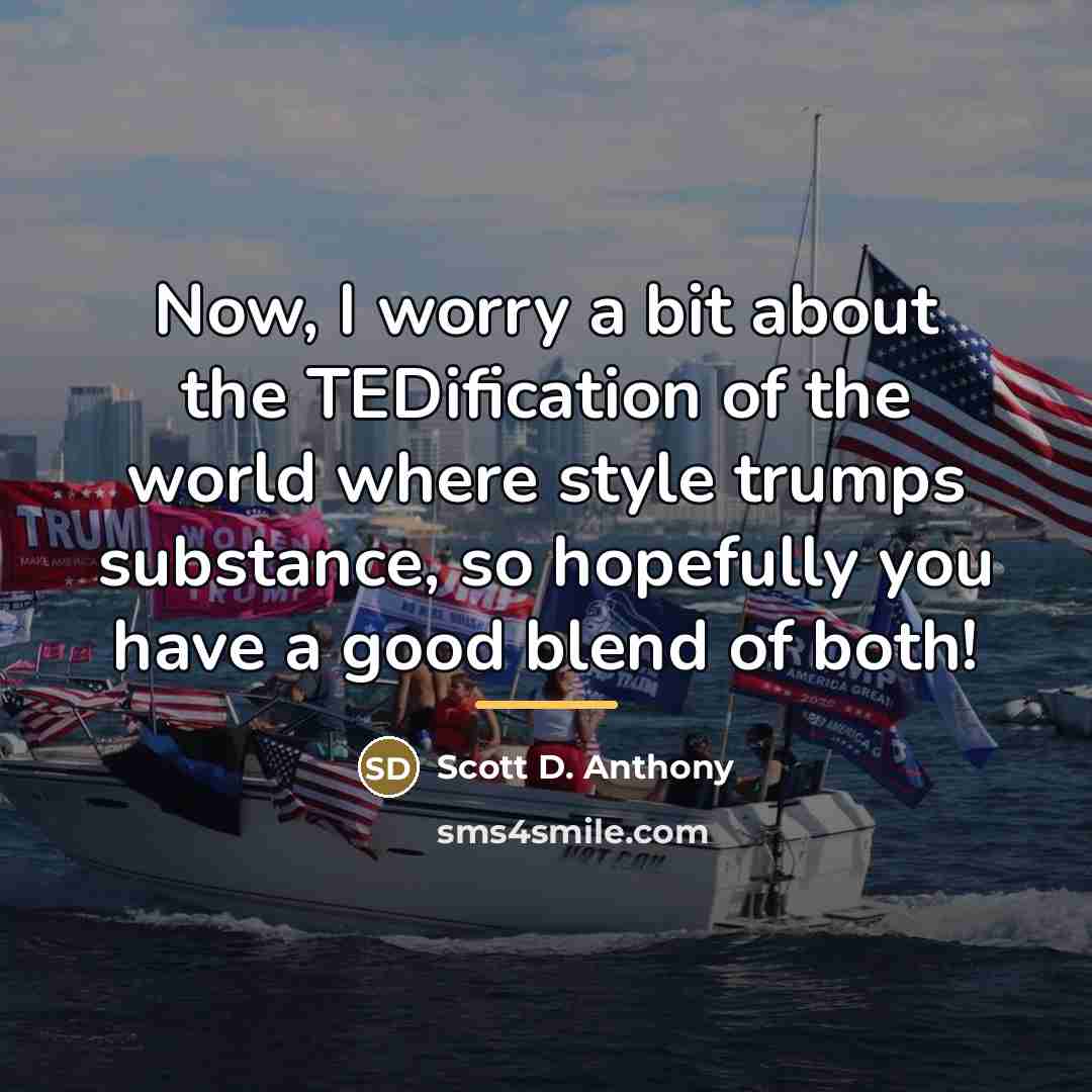 “Now, I worry a bit about the TEDification of the…” quote by Scott D. Anthony