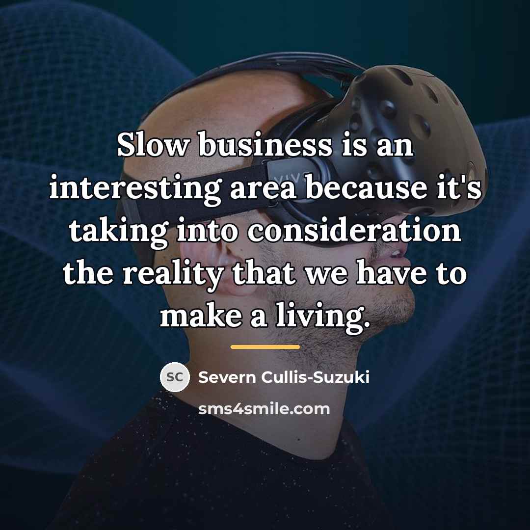 “Slow business is an interesting area because it's taking into…” quote by Severn Cullis-Suzuki