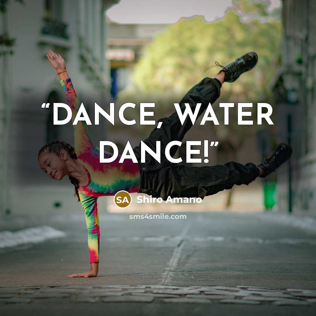 “DANCE, WATER DANCE!” quote by Shiro Amano