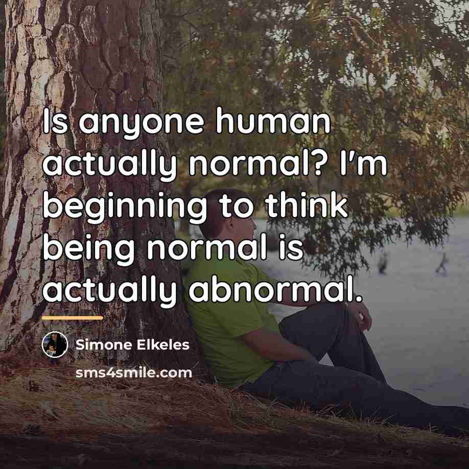 “Is anyone human actually normal? I'm beginning to think being…” quote by Simone Elkeles