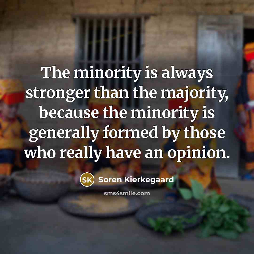 “The minority is always stronger than the majority, because the…” quote by Soren Kierkegaard