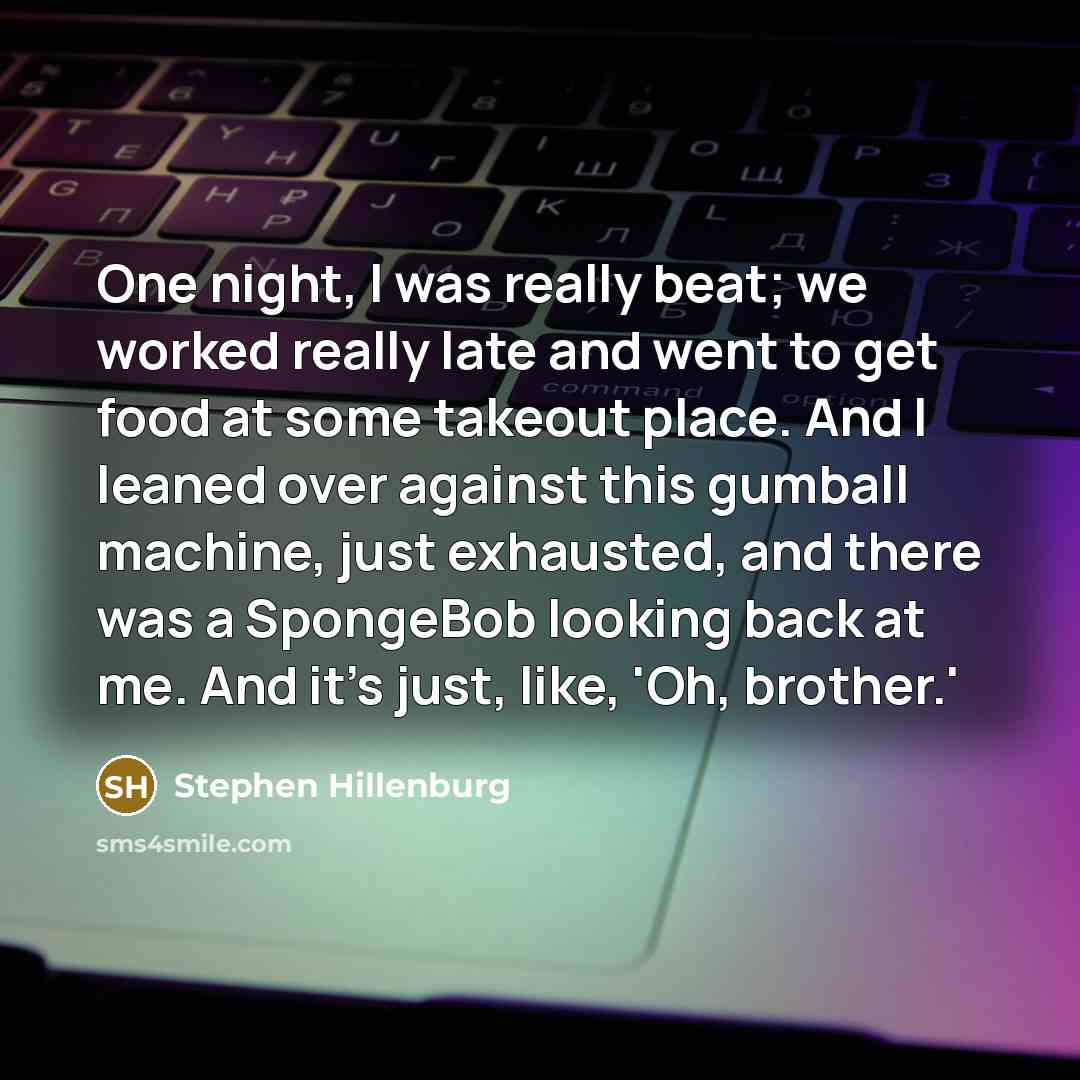 “One night, I was really beat; we worked really late…” quote by Stephen Hillenburg