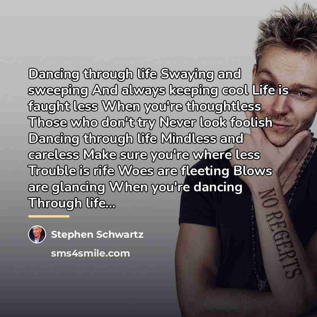 “Dancing through life Swaying and sweeping And always keeping cool…” quote by Stephen Schwartz
