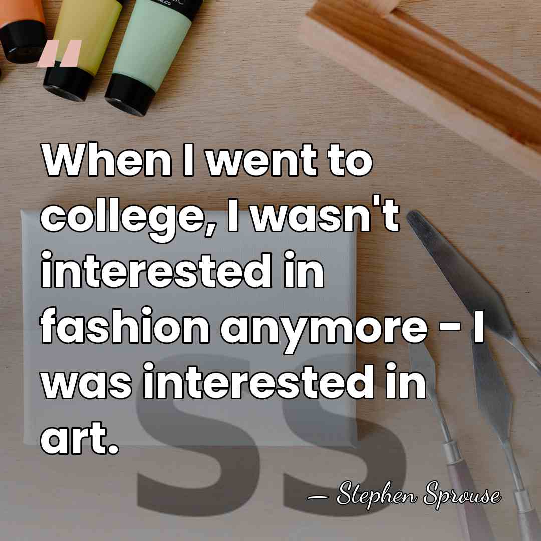 When I went to college, I wasn't interested in fashion anymore -&hellip; - Stephen Sprouse
