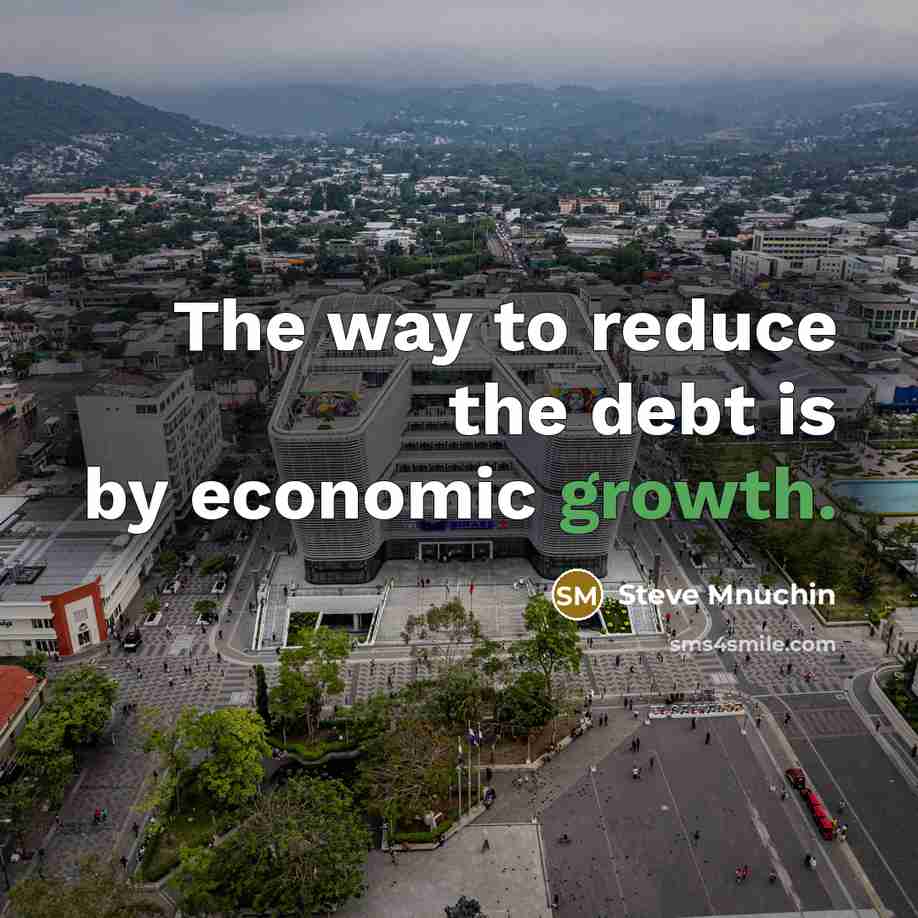 “The way to reduce the debt is by economic growth.…” quote by Steve Mnuchin