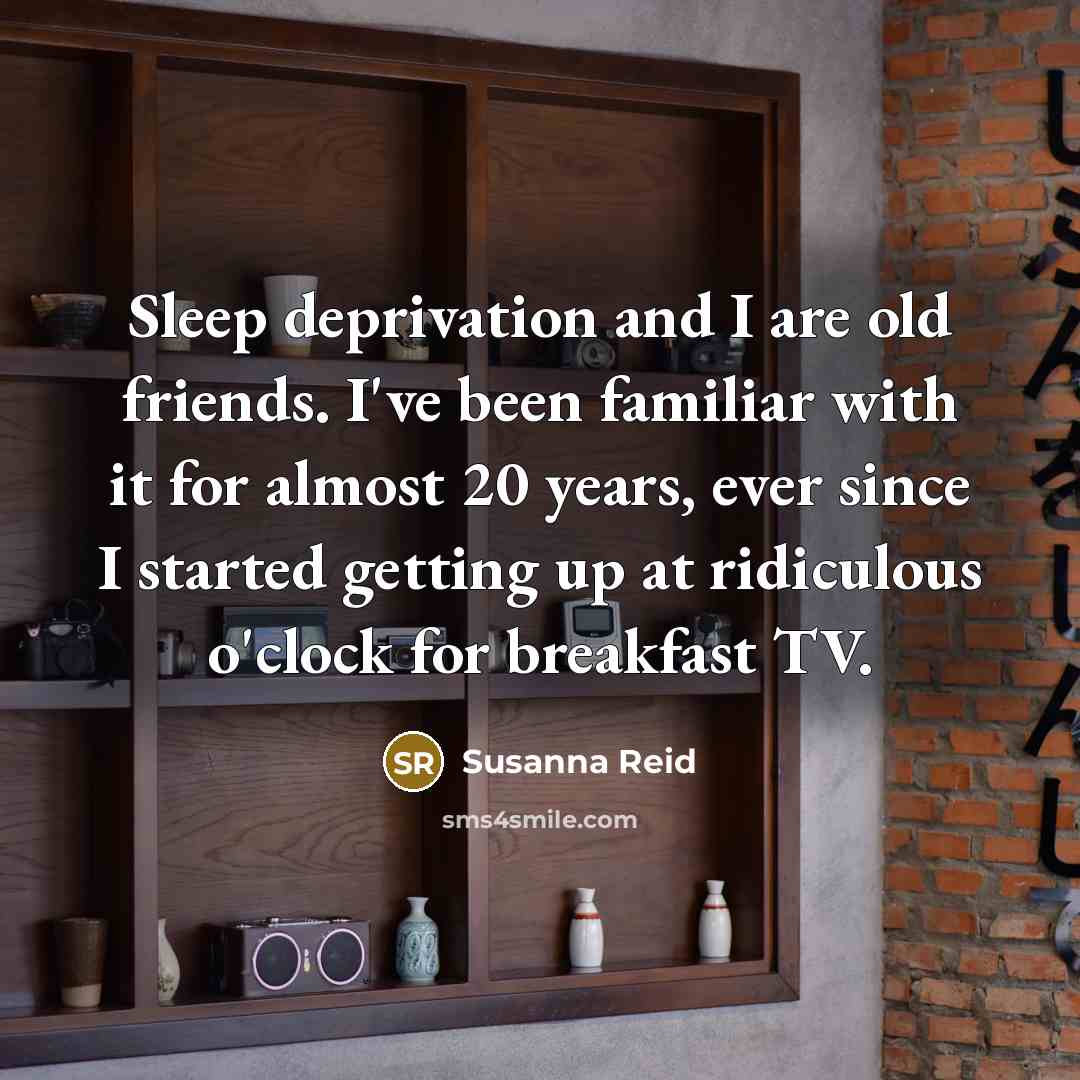 “Sleep deprivation and I are old friends. I've been familiar…” quote by Susanna Reid