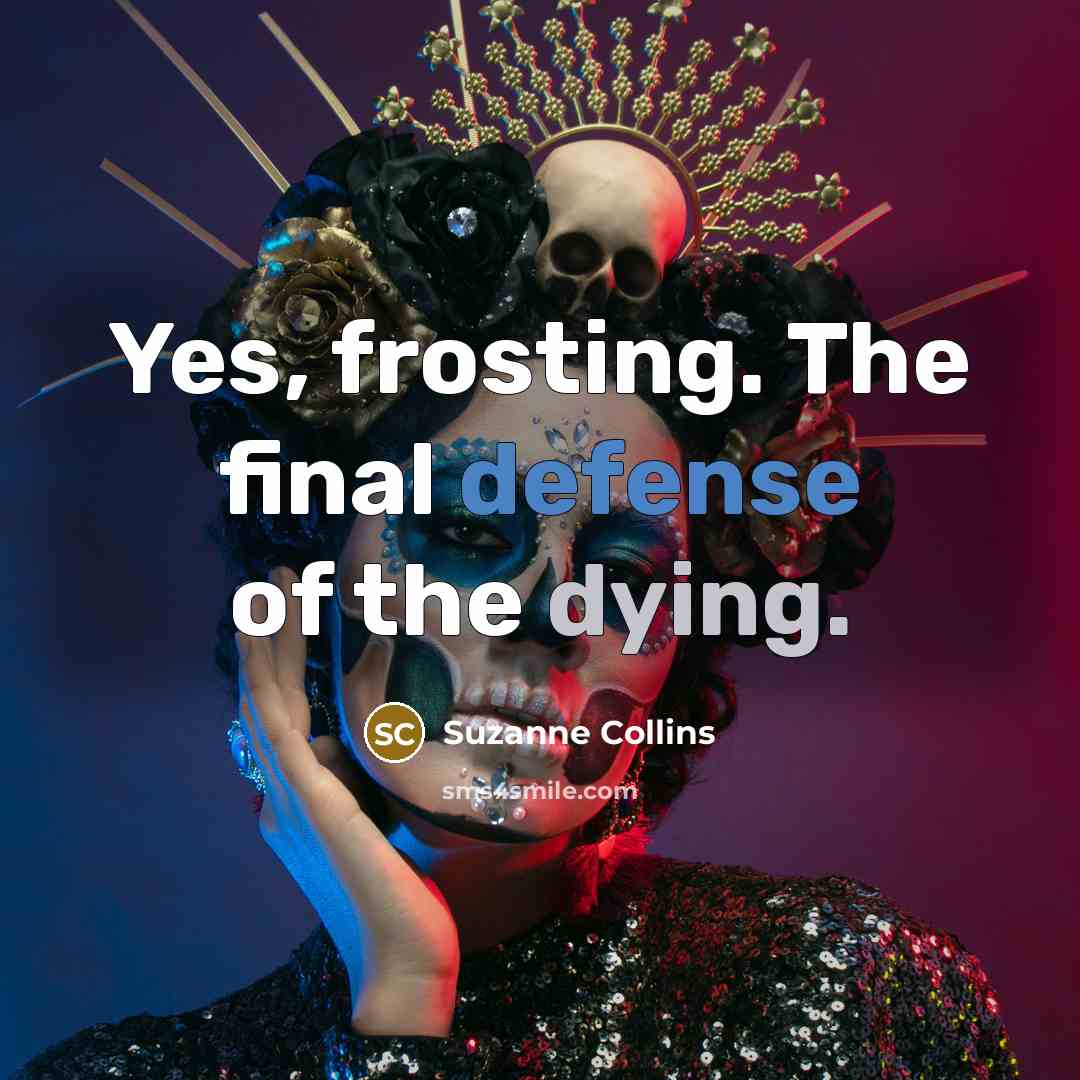 “Yes, frosting. The final defense of the dying.…” quote by Suzanne Collins