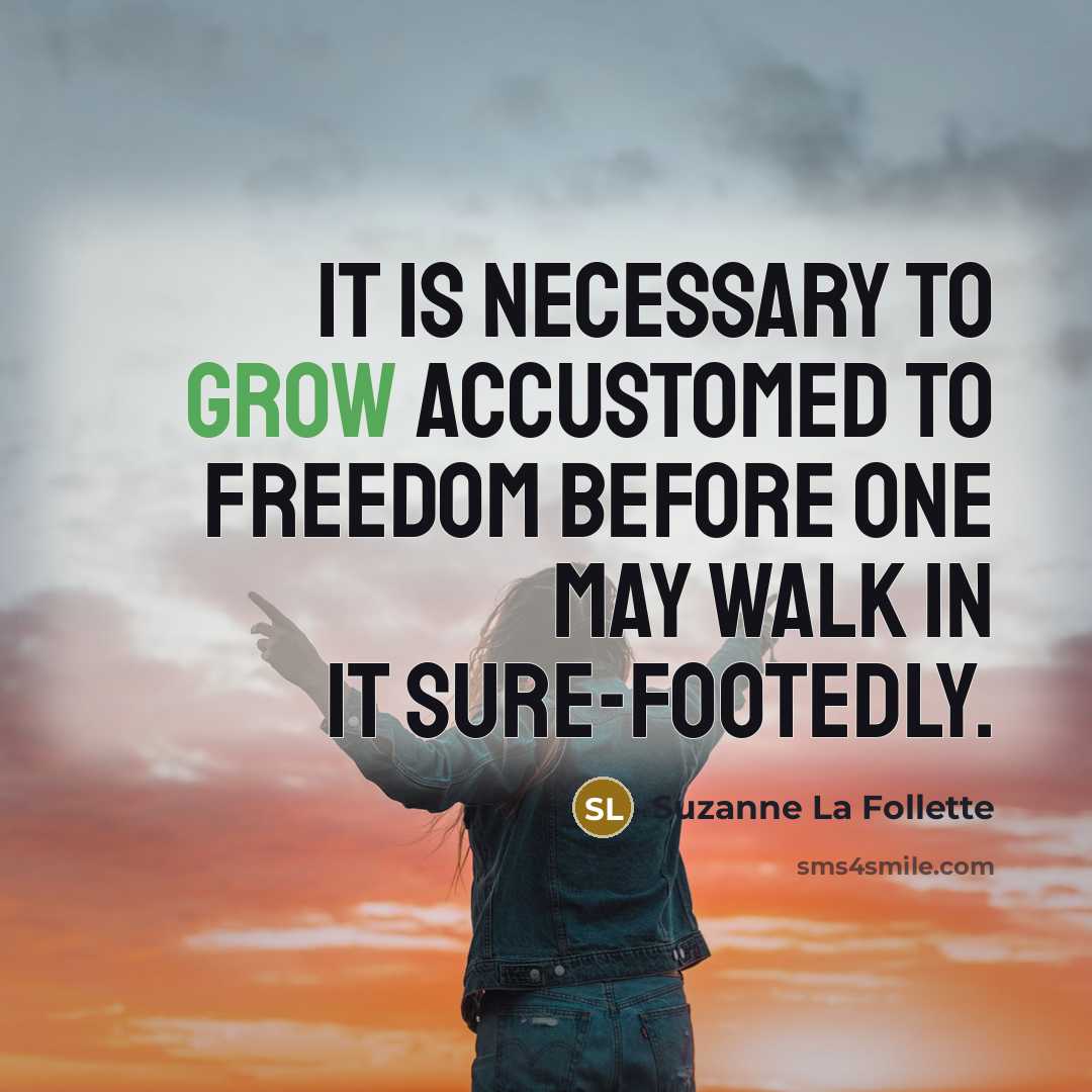 “It is necessary to grow accustomed to freedom before one…” quote by Suzanne La Follette