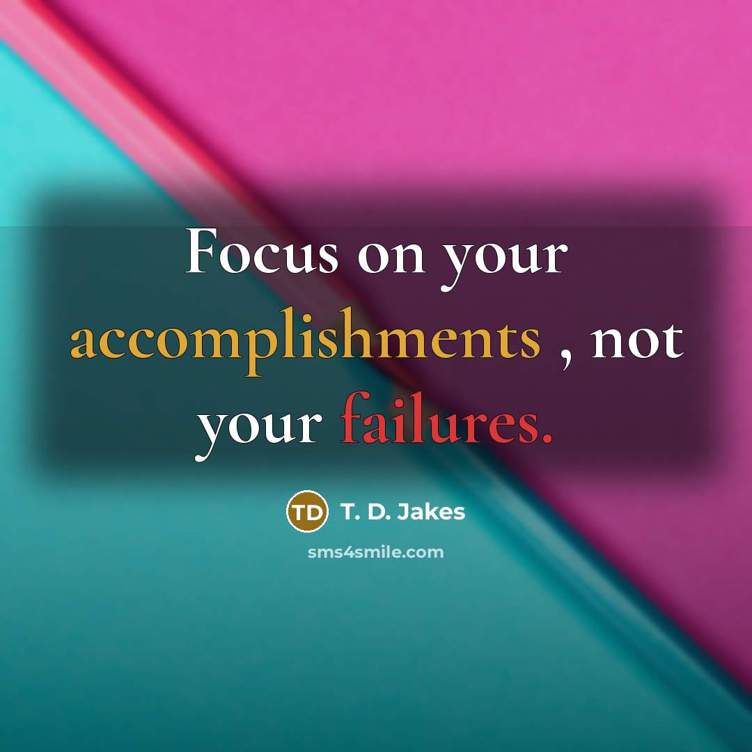 “Focus on your accomplishments , not your failures.…” quote by T. D. Jakes