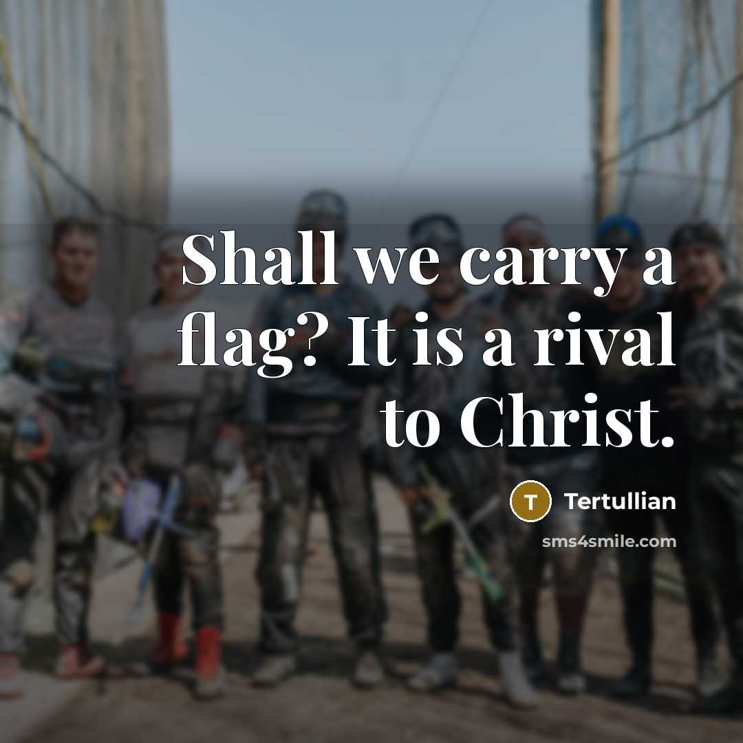 “Shall we carry a flag? It is a rival to…” quote by Tertullian