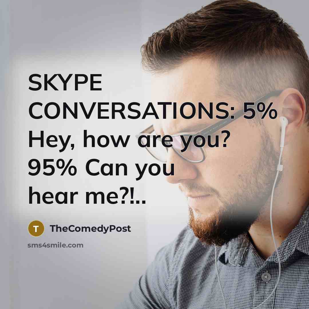 “SKYPE CONVERSATIONS: 5% Hey, how are you? 95% Can you…” quote by TheComedyPost