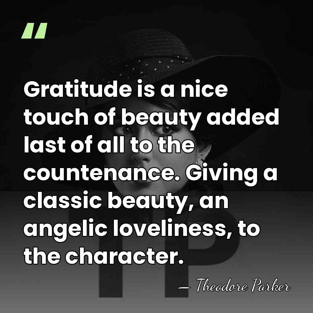 Gratitude is a nice touch of beauty added last of all to&hellip; - Theodore Parker