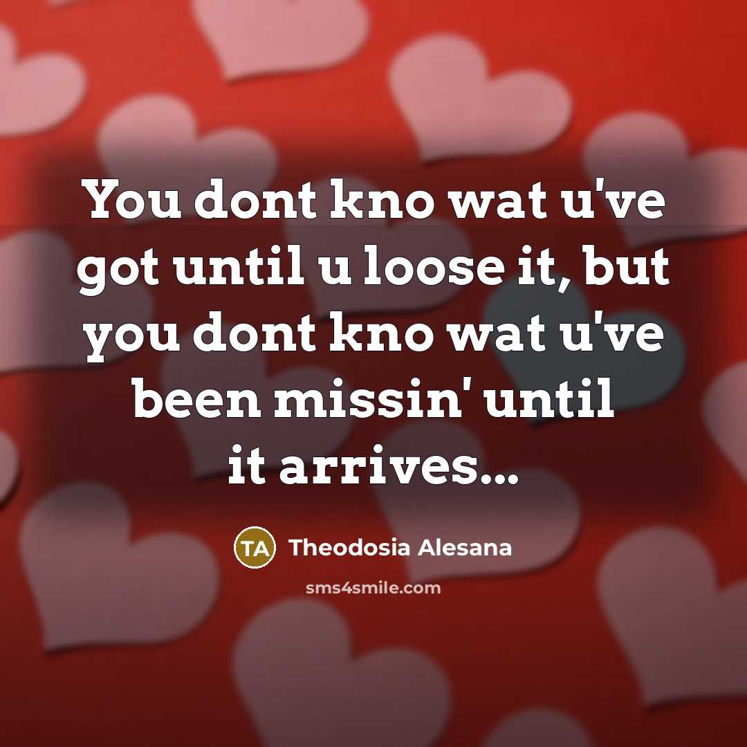 “You dont kno wat u've got until u loose it,…” quote by Theodosia Alesana