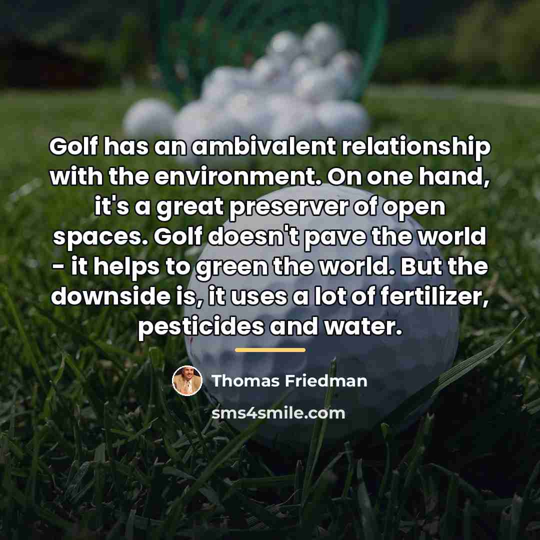 “Golf has an ambivalent relationship with the environment. On one…” quote by Thomas Friedman