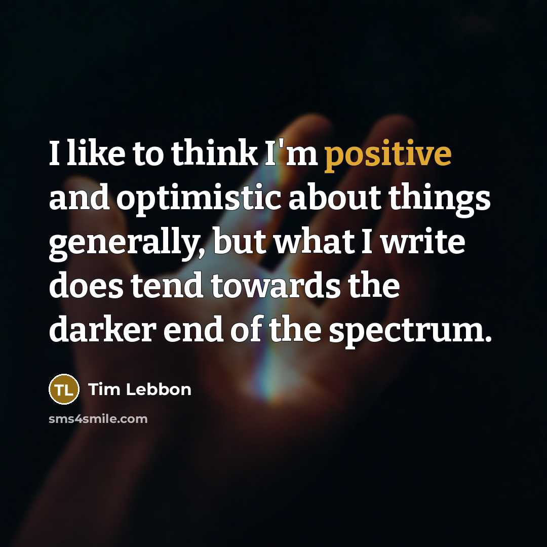 “I like to think I'm positive and optimistic about things…” quote by Tim Lebbon