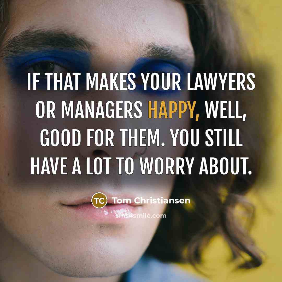 “If that makes your lawyers or managers happy, well, good…” quote by Tom Christiansen