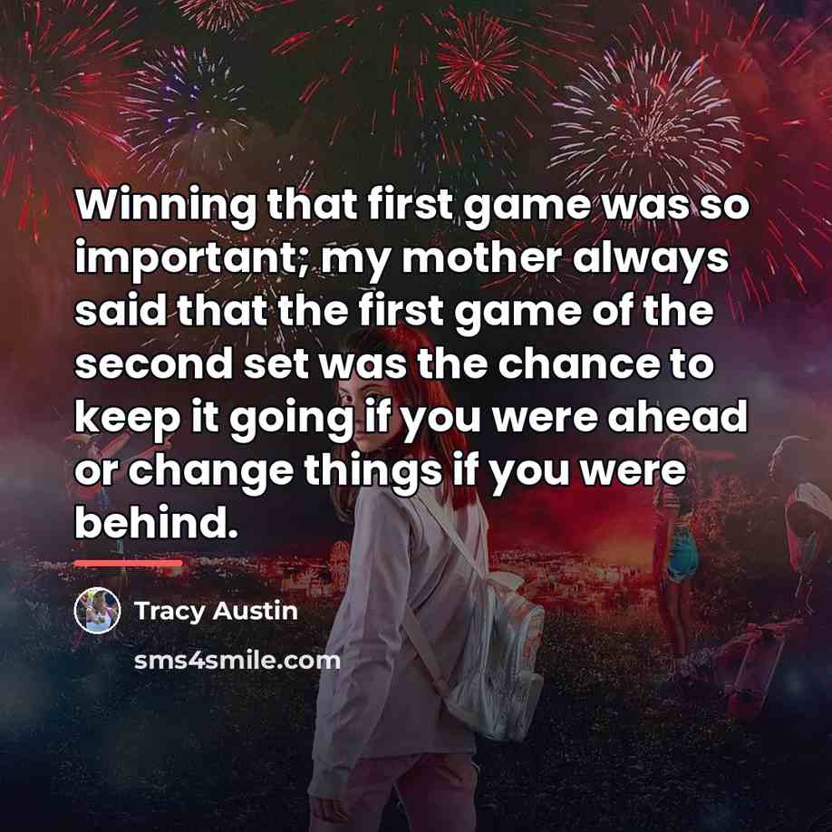 “Winning that first game was so important; my mother always…” quote by Tracy Austin