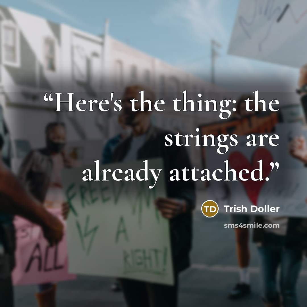 “Here's the thing: the strings are already attached.” quote by Trish Doller