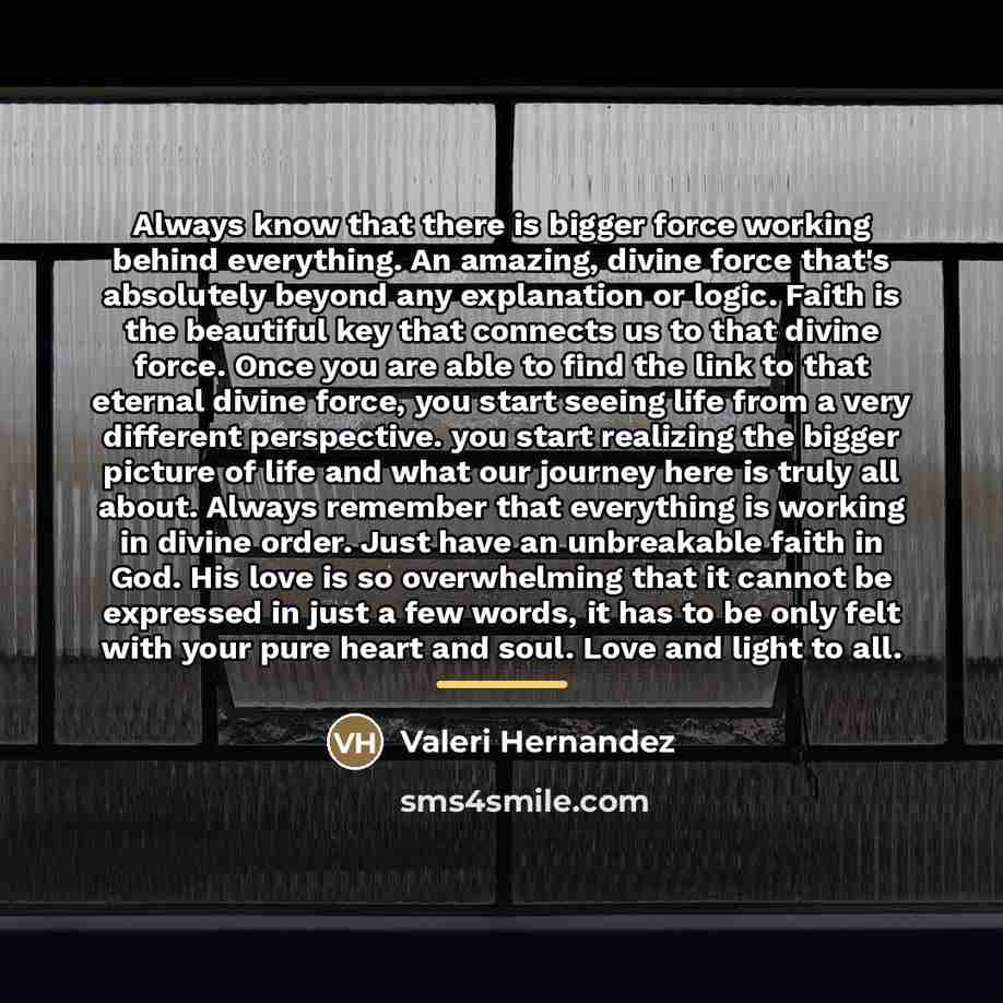 “Always know that there is bigger force working behind everything.…” quote by Valeri Hernandez