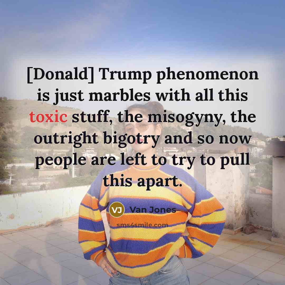 “[Donald] Trump phenomenon is just marbles with all this toxic…” quote by Van Jones