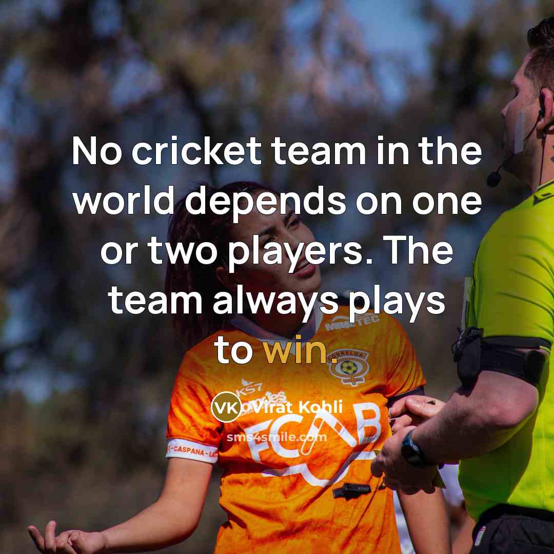 “No cricket team in the world depends on one or…” quote by Virat Kohli