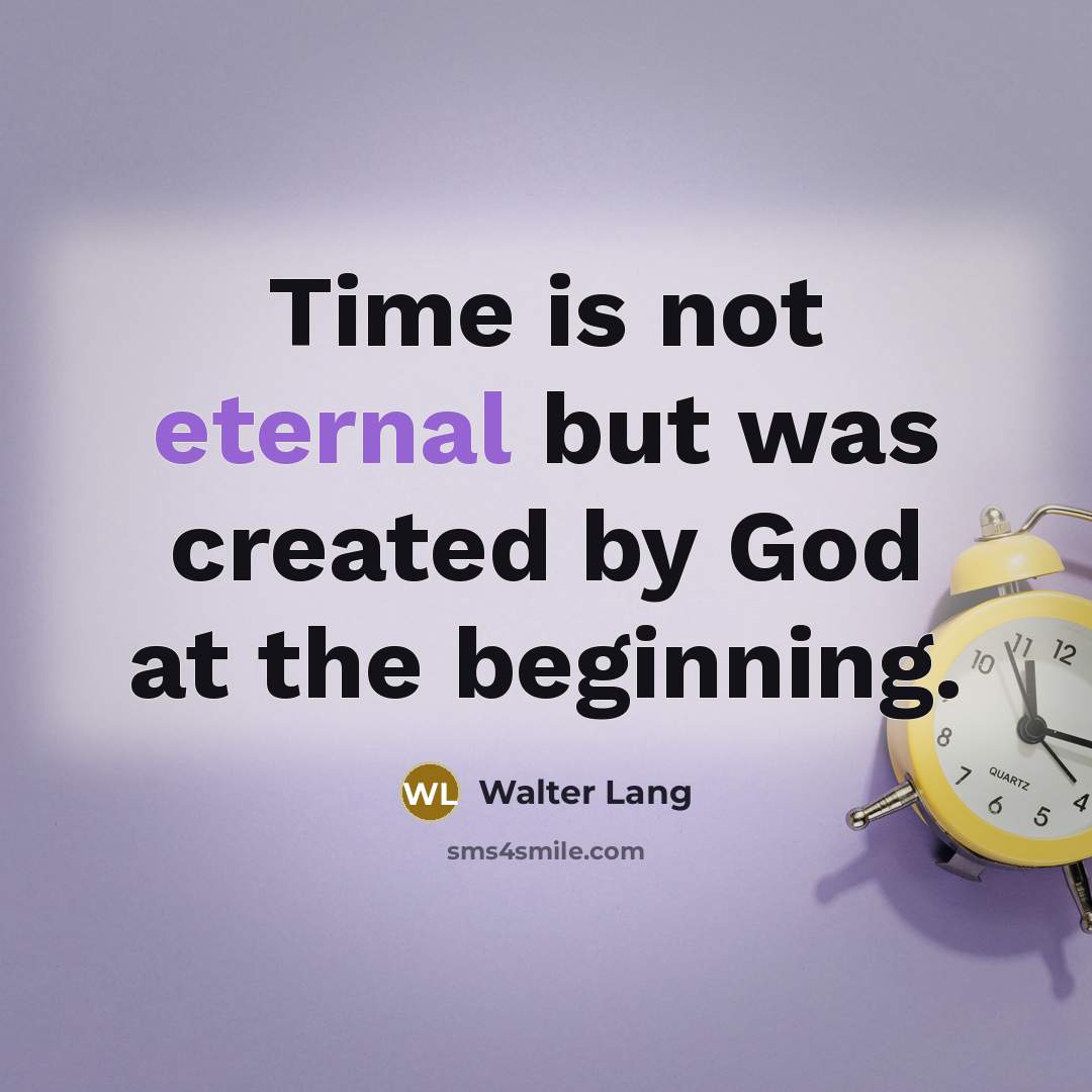 “Time is not eternal but was created by God at…” quote by Walter Lang