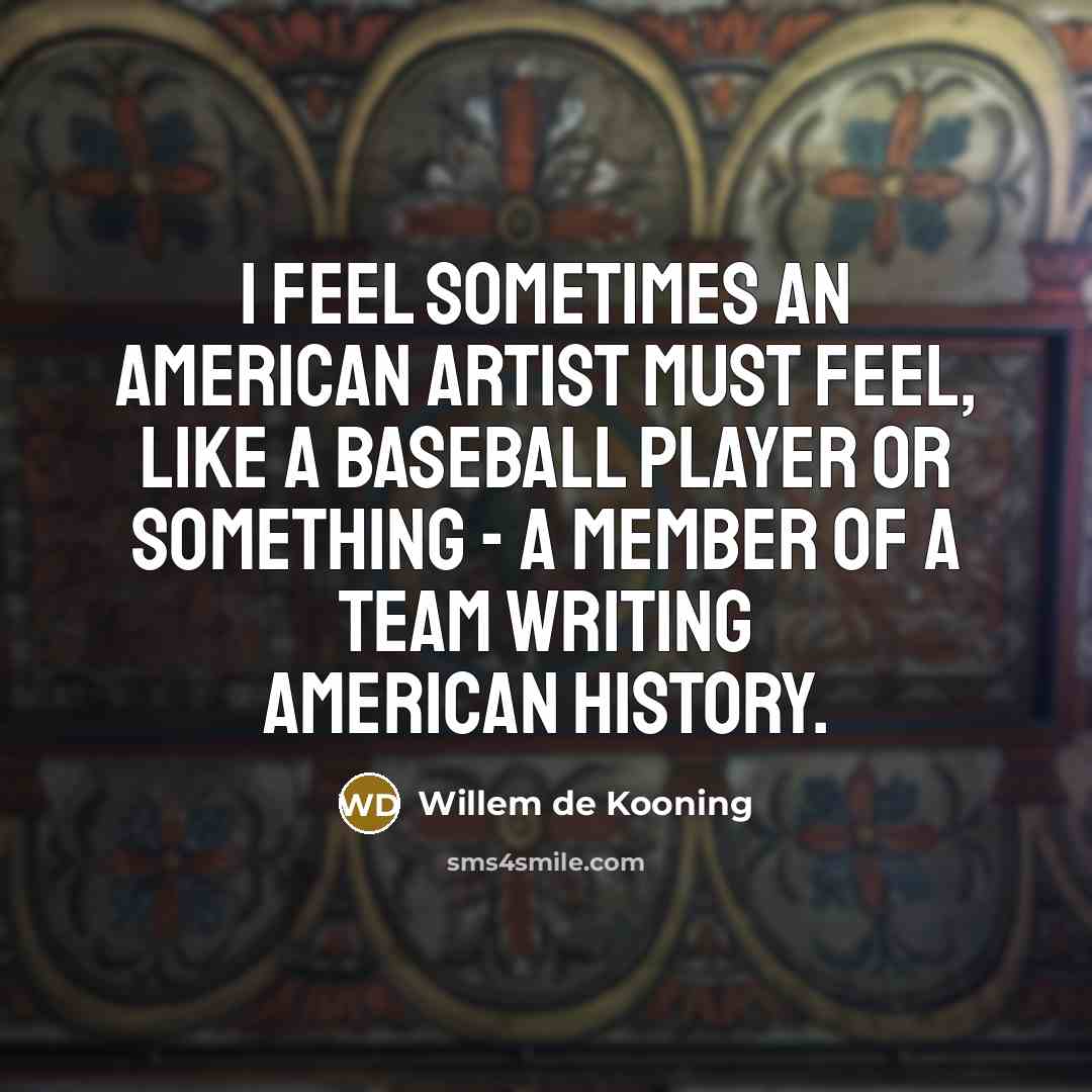 “I feel sometimes an American artist must feel, like a…” quote by Willem de Kooning