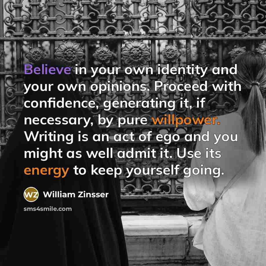 “Believe in your own identity and your own opinions. Proceed…” quote by William Zinsser